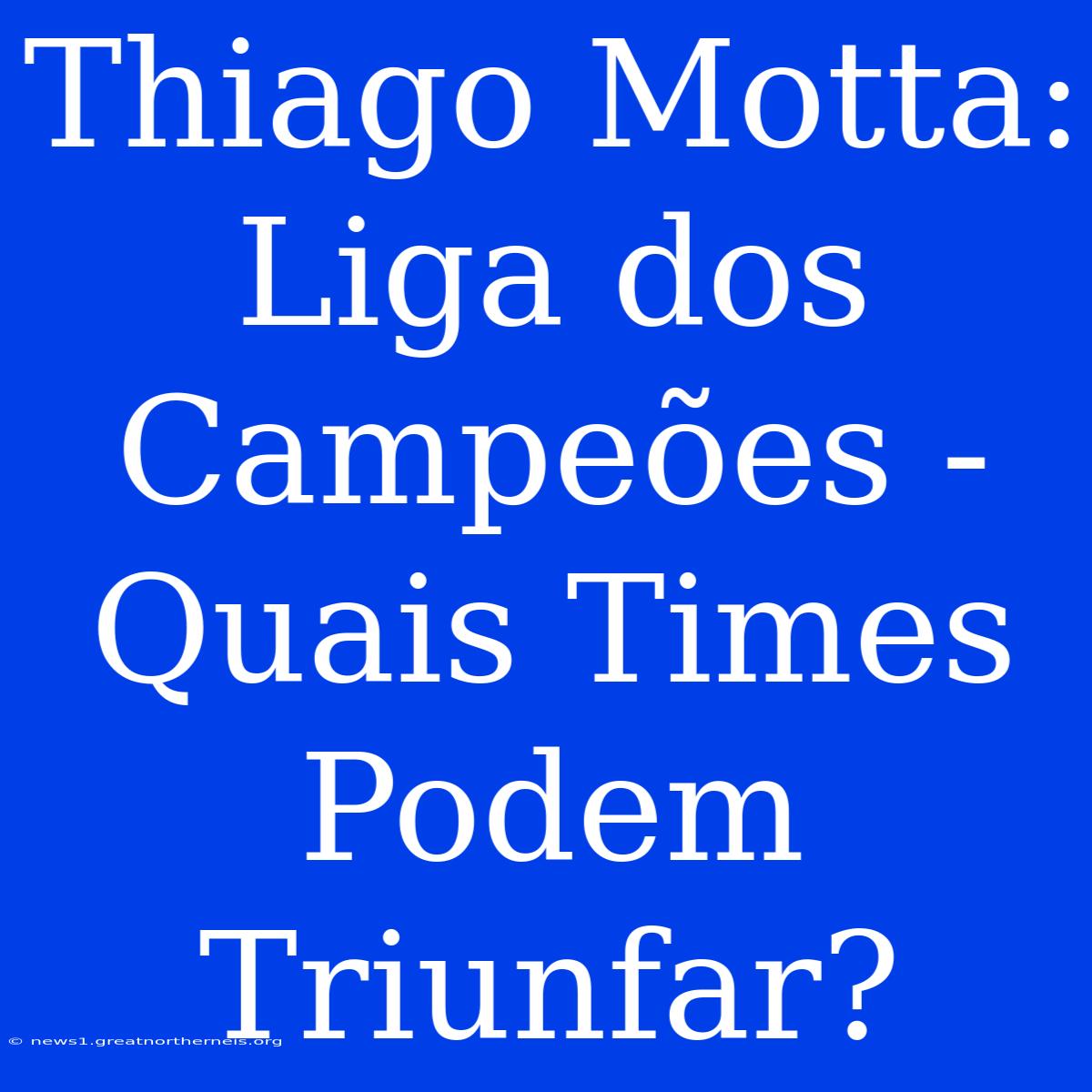 Thiago Motta: Liga Dos Campeões - Quais Times Podem Triunfar?