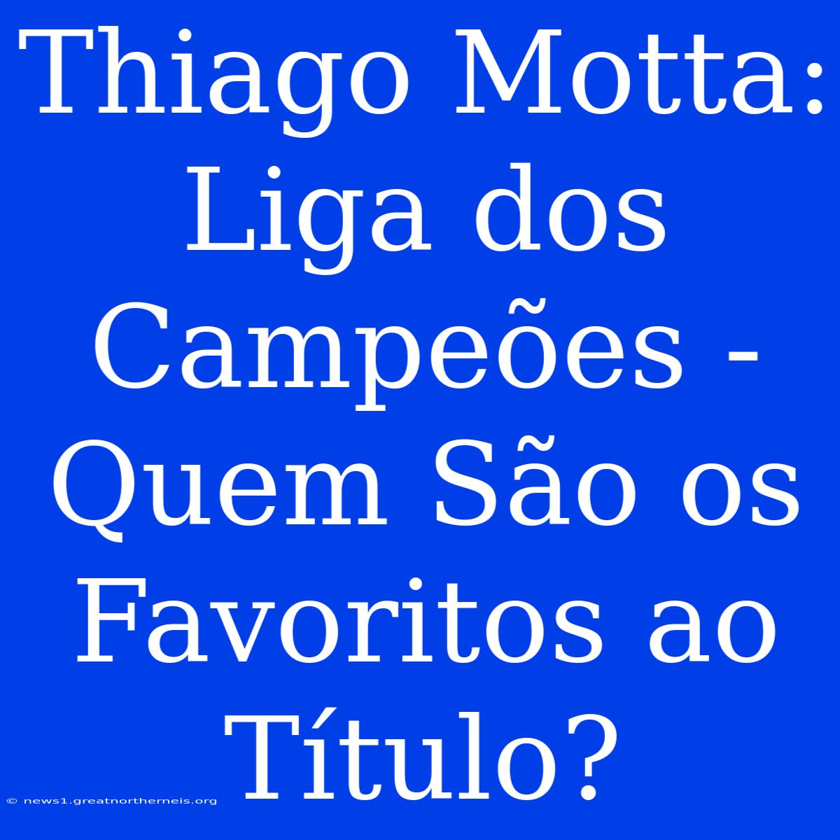 Thiago Motta: Liga Dos Campeões - Quem São Os Favoritos Ao Título?