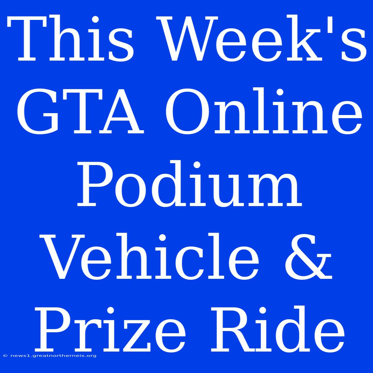 This Week's GTA Online Podium Vehicle & Prize Ride