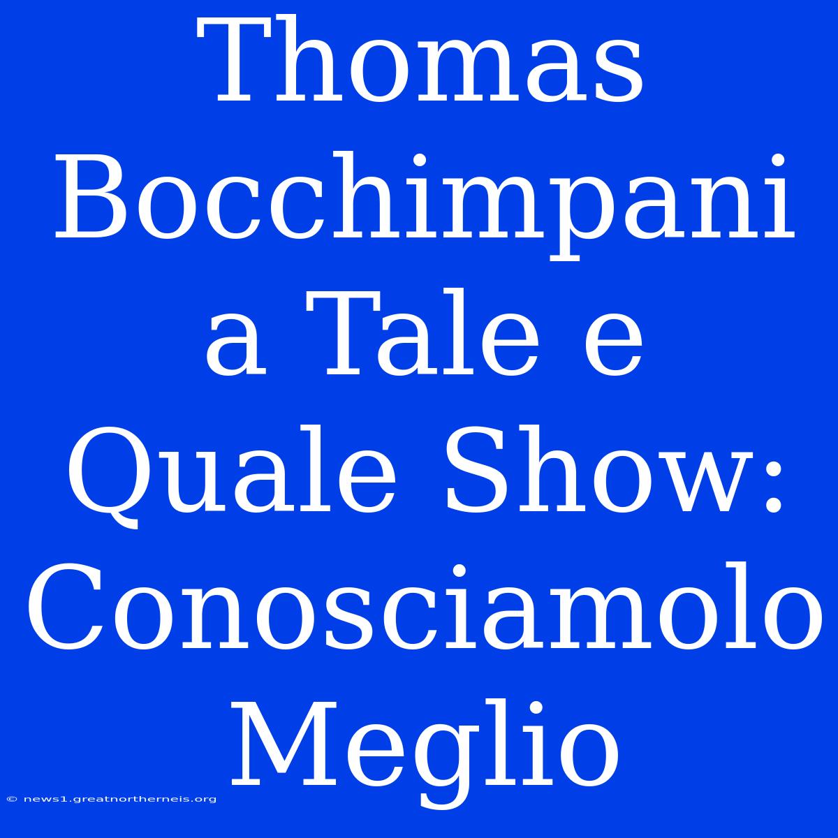 Thomas Bocchimpani A Tale E Quale Show: Conosciamolo Meglio