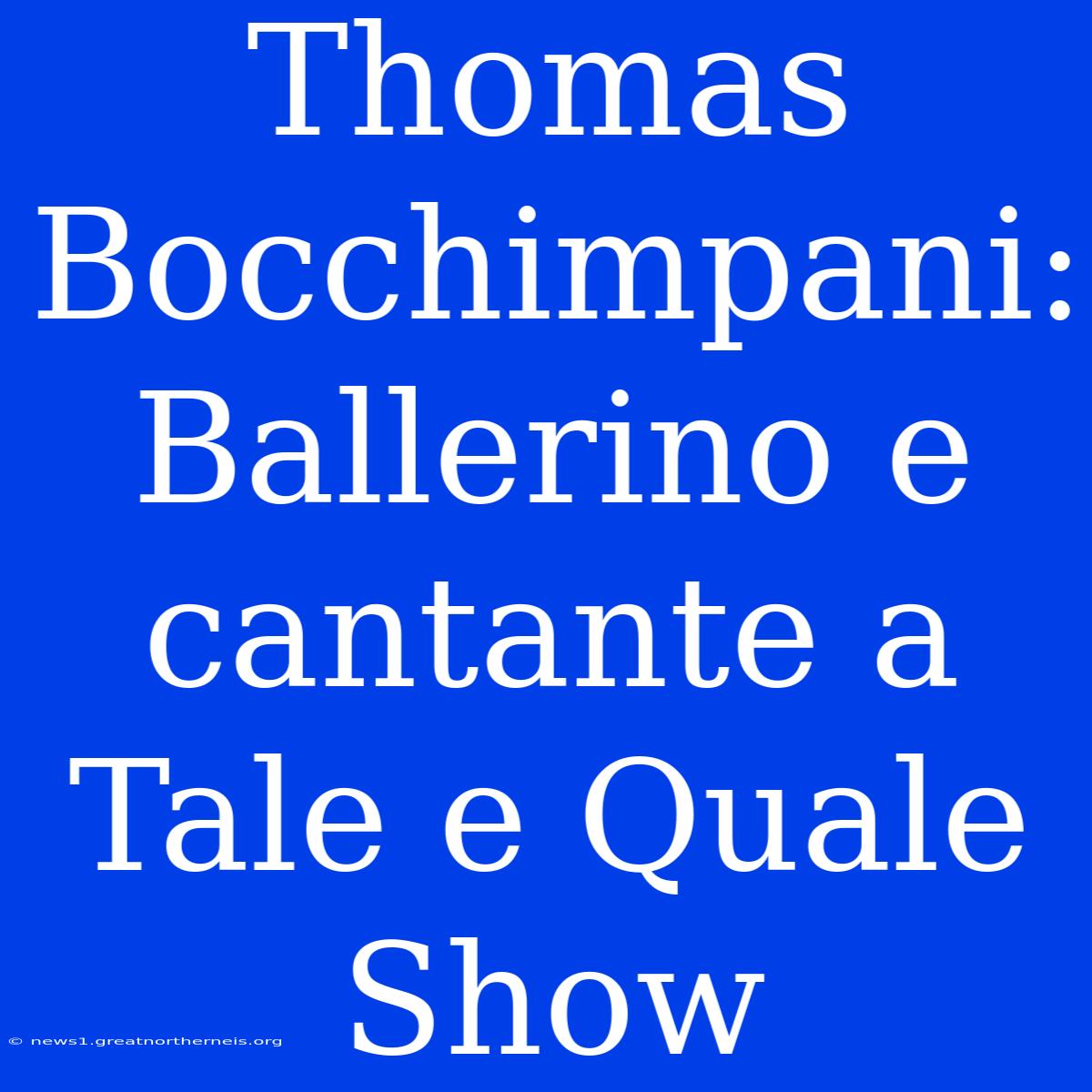 Thomas Bocchimpani: Ballerino E Cantante A Tale E Quale Show