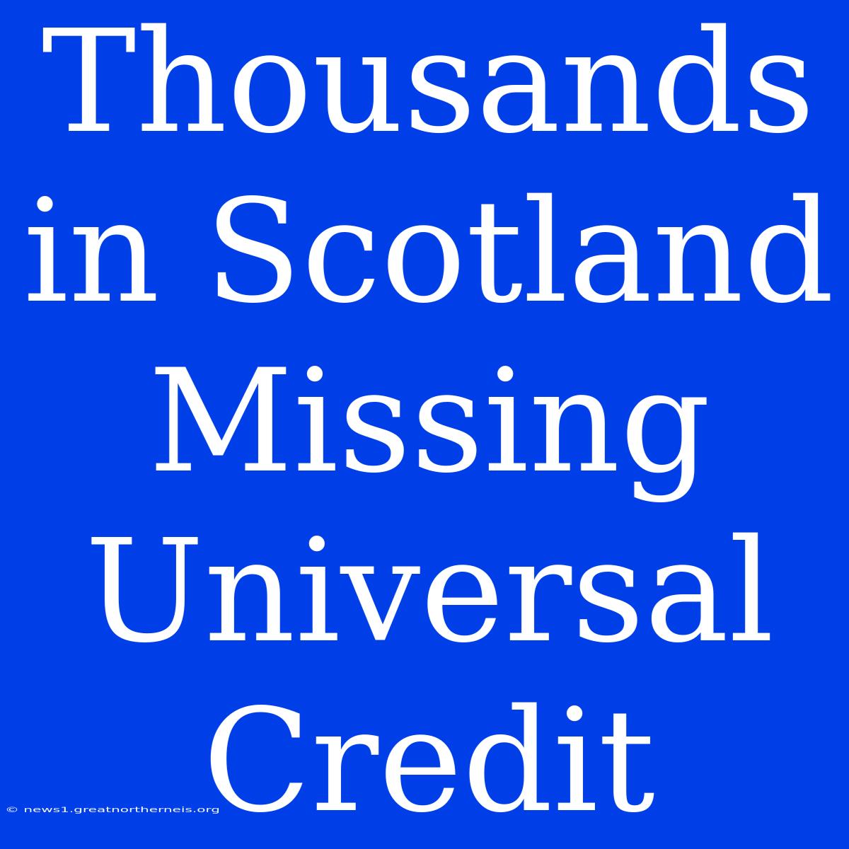 Thousands In Scotland Missing Universal Credit