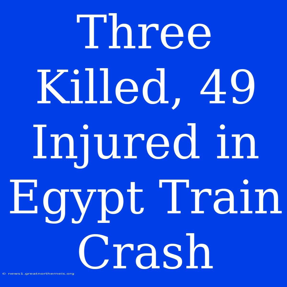 Three Killed, 49 Injured In Egypt Train Crash