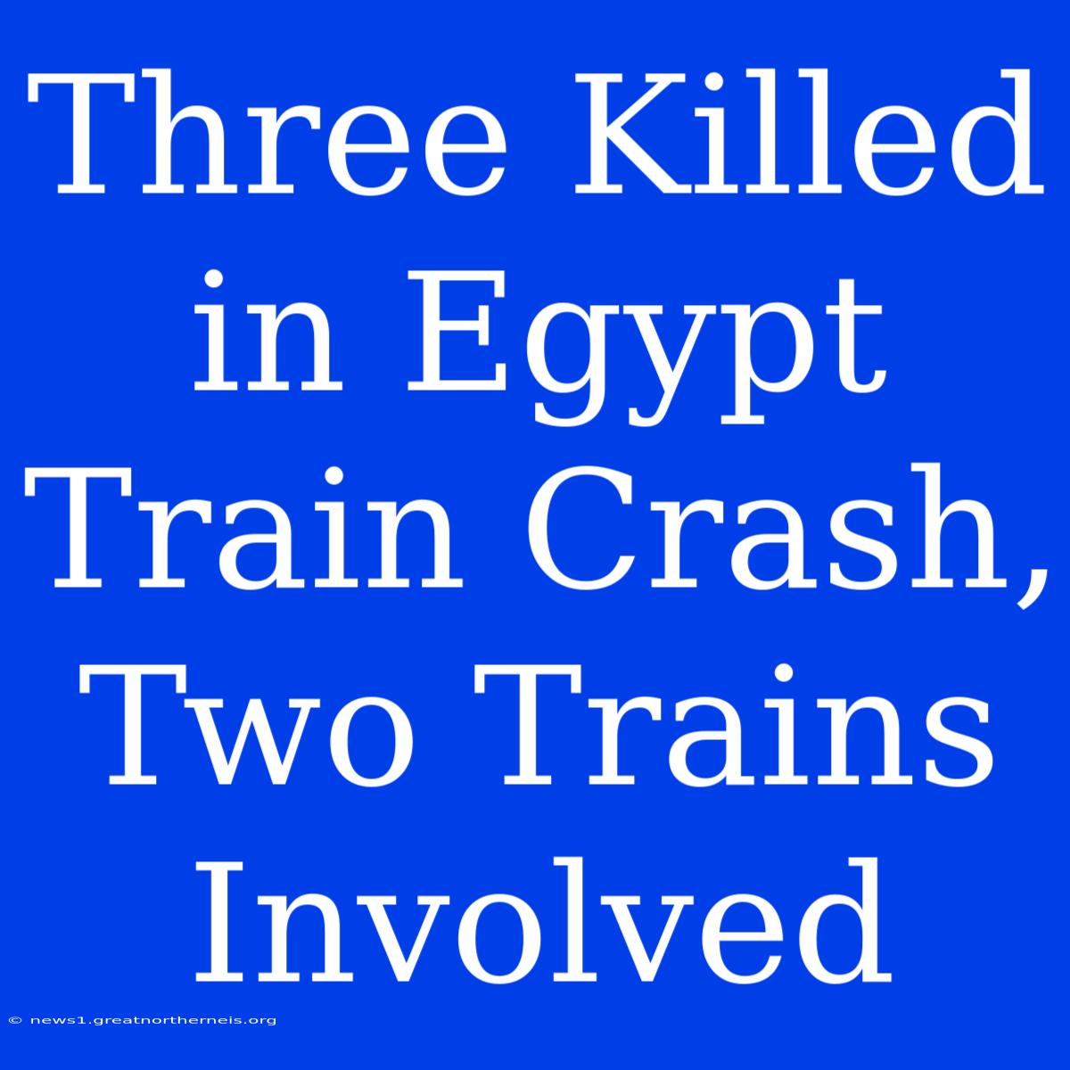 Three Killed In Egypt Train Crash, Two Trains Involved