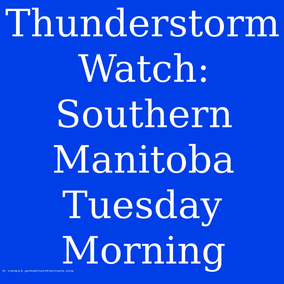 Thunderstorm Watch: Southern Manitoba Tuesday Morning