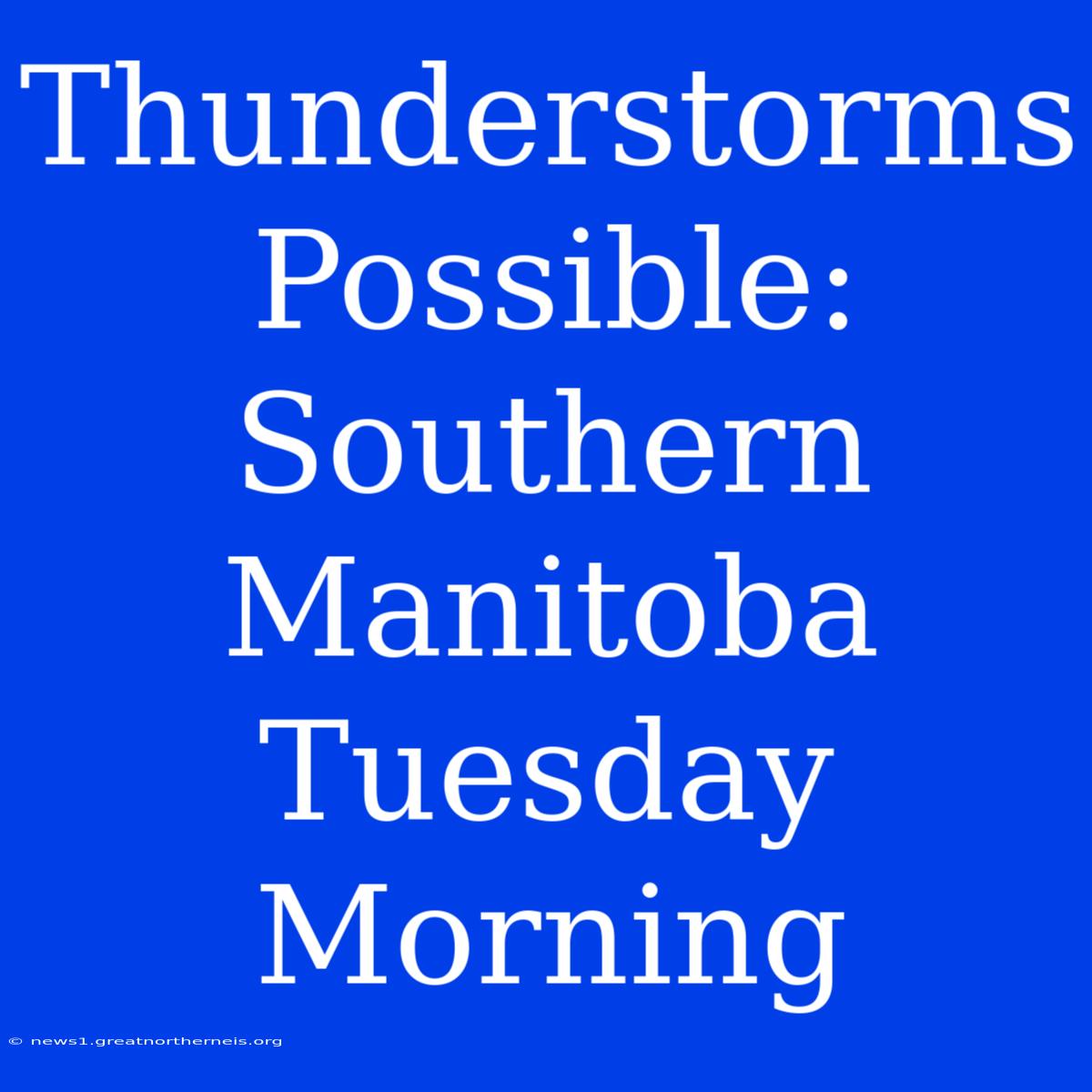 Thunderstorms Possible: Southern Manitoba Tuesday Morning