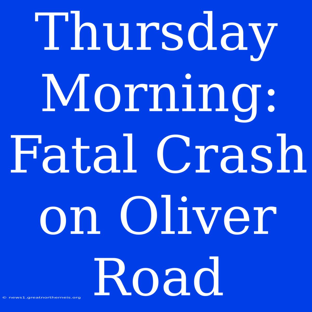 Thursday Morning: Fatal Crash On Oliver Road