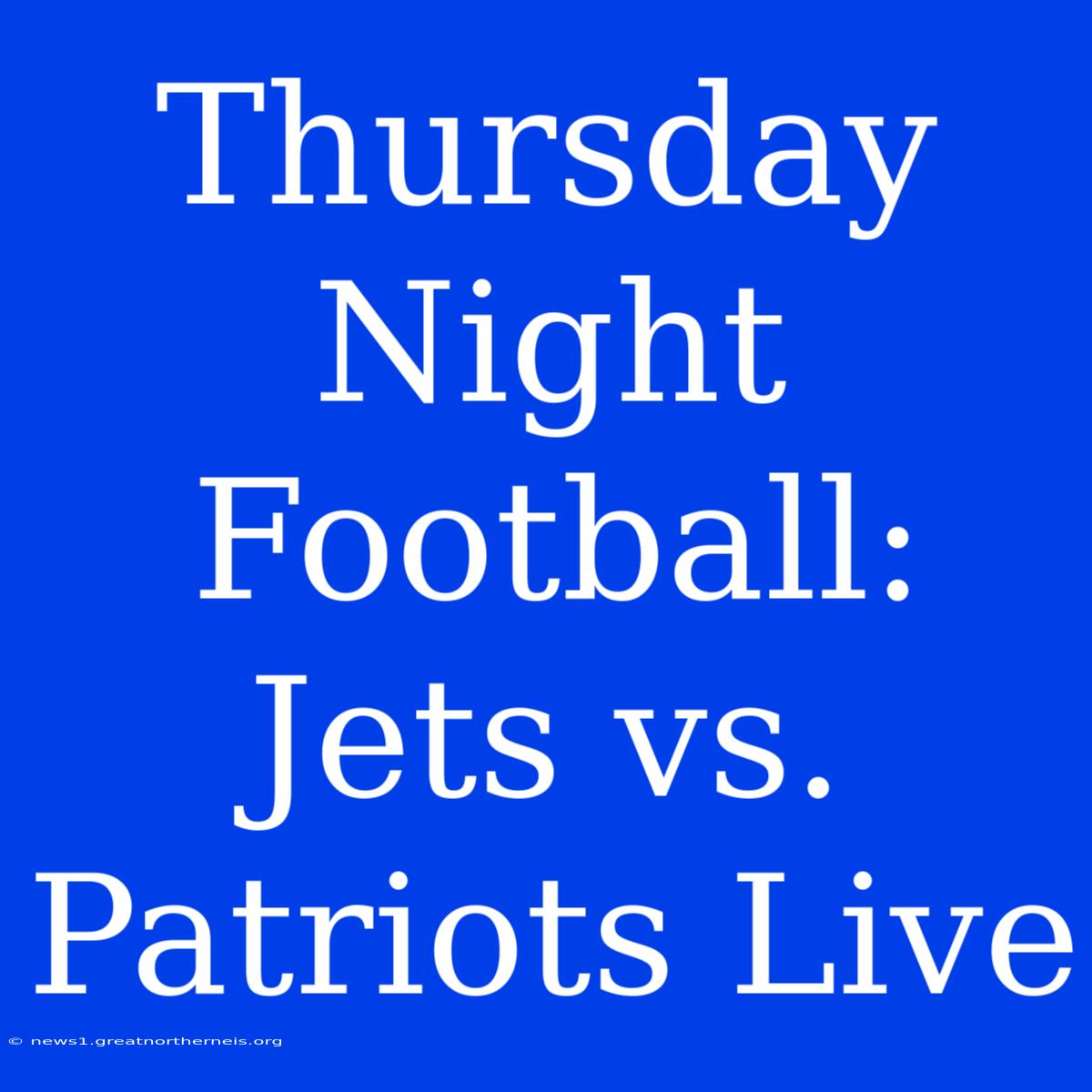 Thursday Night Football: Jets Vs. Patriots Live