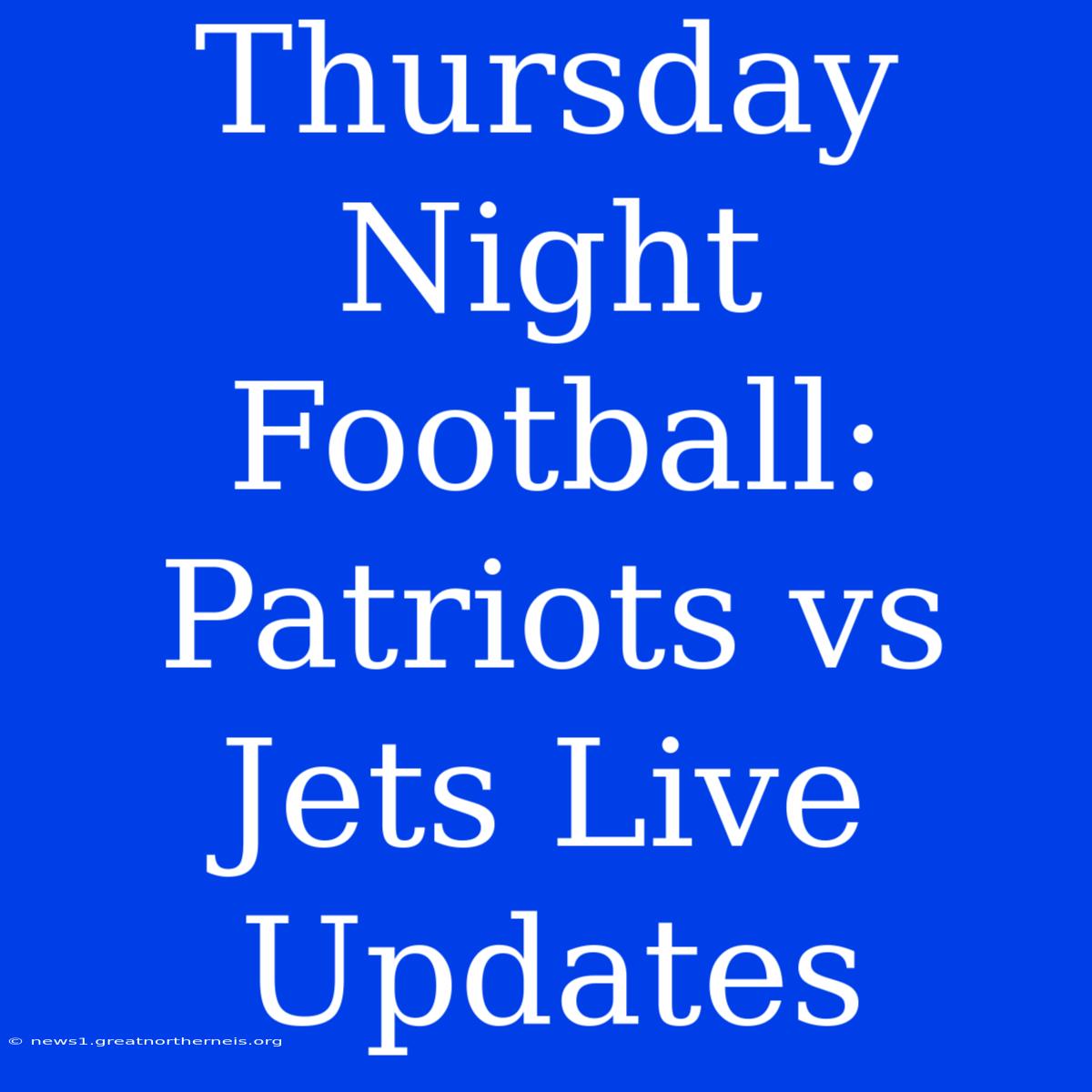 Thursday Night Football: Patriots Vs Jets Live Updates