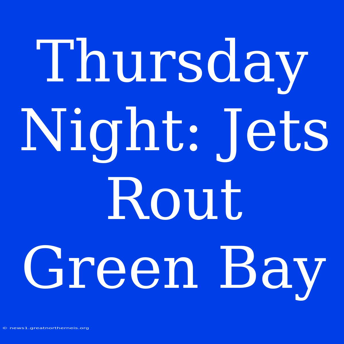 Thursday Night: Jets Rout Green Bay