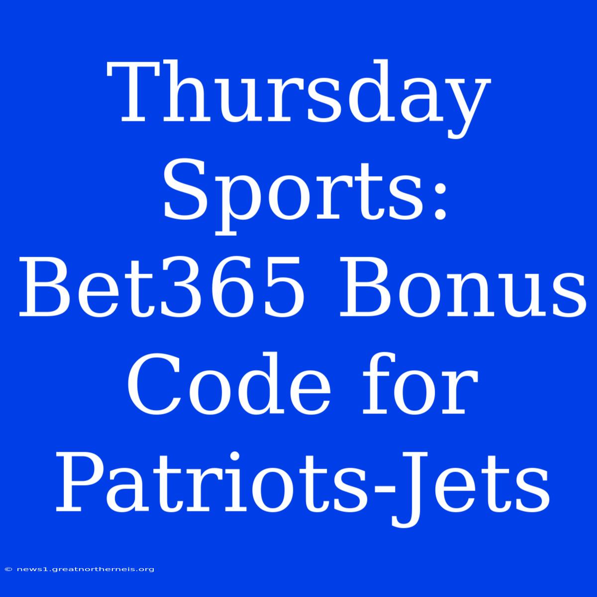 Thursday Sports: Bet365 Bonus Code For Patriots-Jets