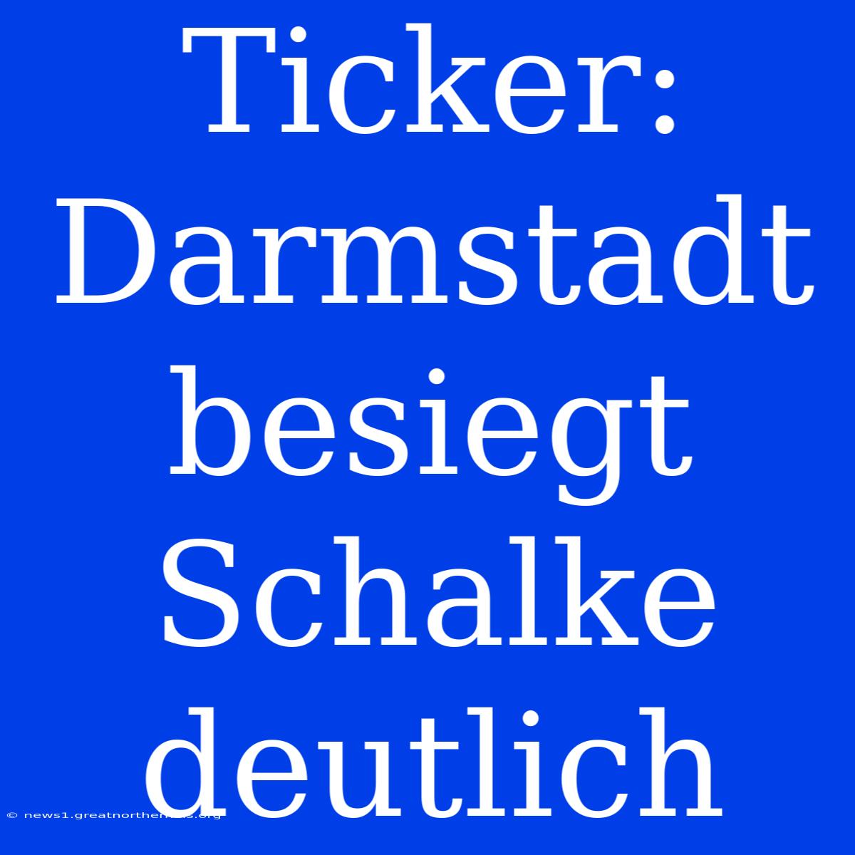 Ticker: Darmstadt Besiegt Schalke Deutlich