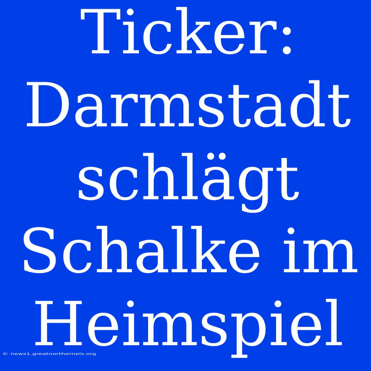 Ticker: Darmstadt Schlägt Schalke Im Heimspiel