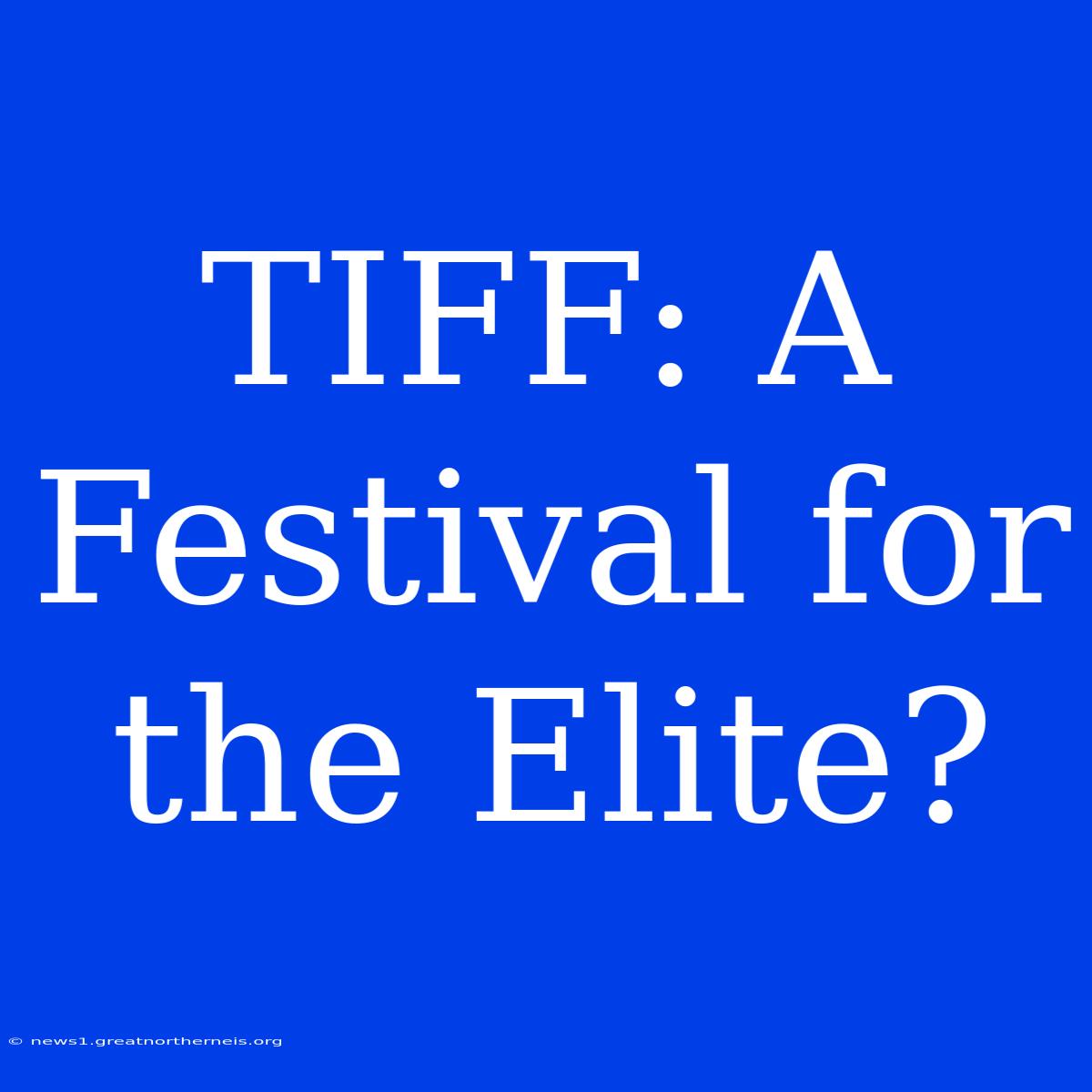 TIFF: A Festival For The Elite?