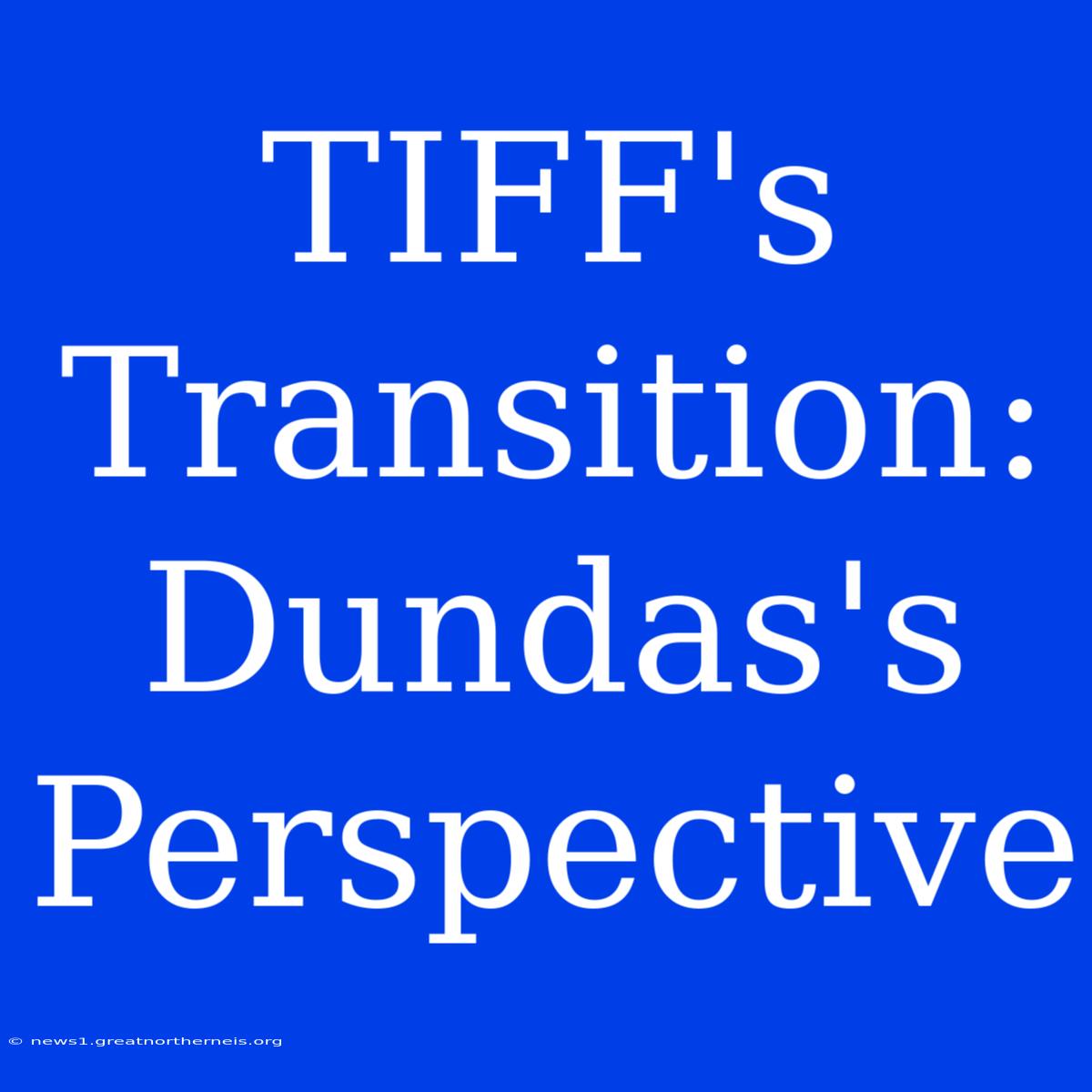 TIFF's Transition: Dundas's Perspective