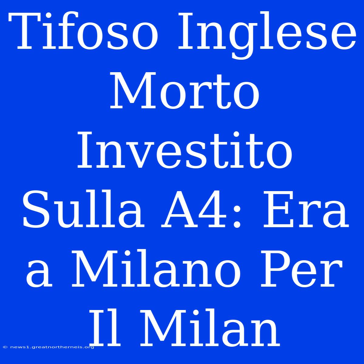 Tifoso Inglese Morto Investito Sulla A4: Era A Milano Per Il Milan