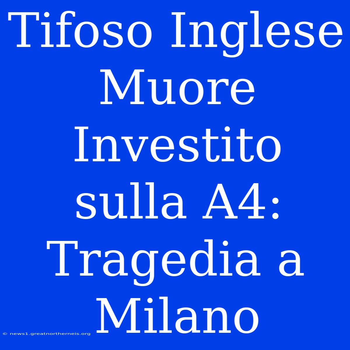 Tifoso Inglese Muore Investito Sulla A4: Tragedia A Milano