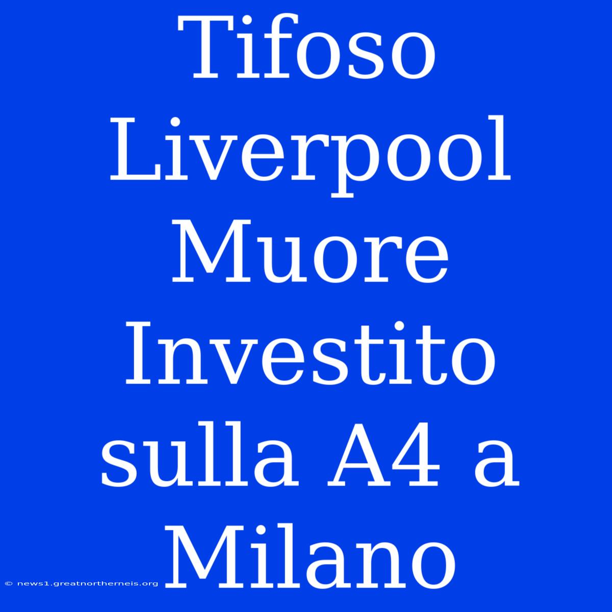 Tifoso Liverpool Muore Investito Sulla A4 A Milano