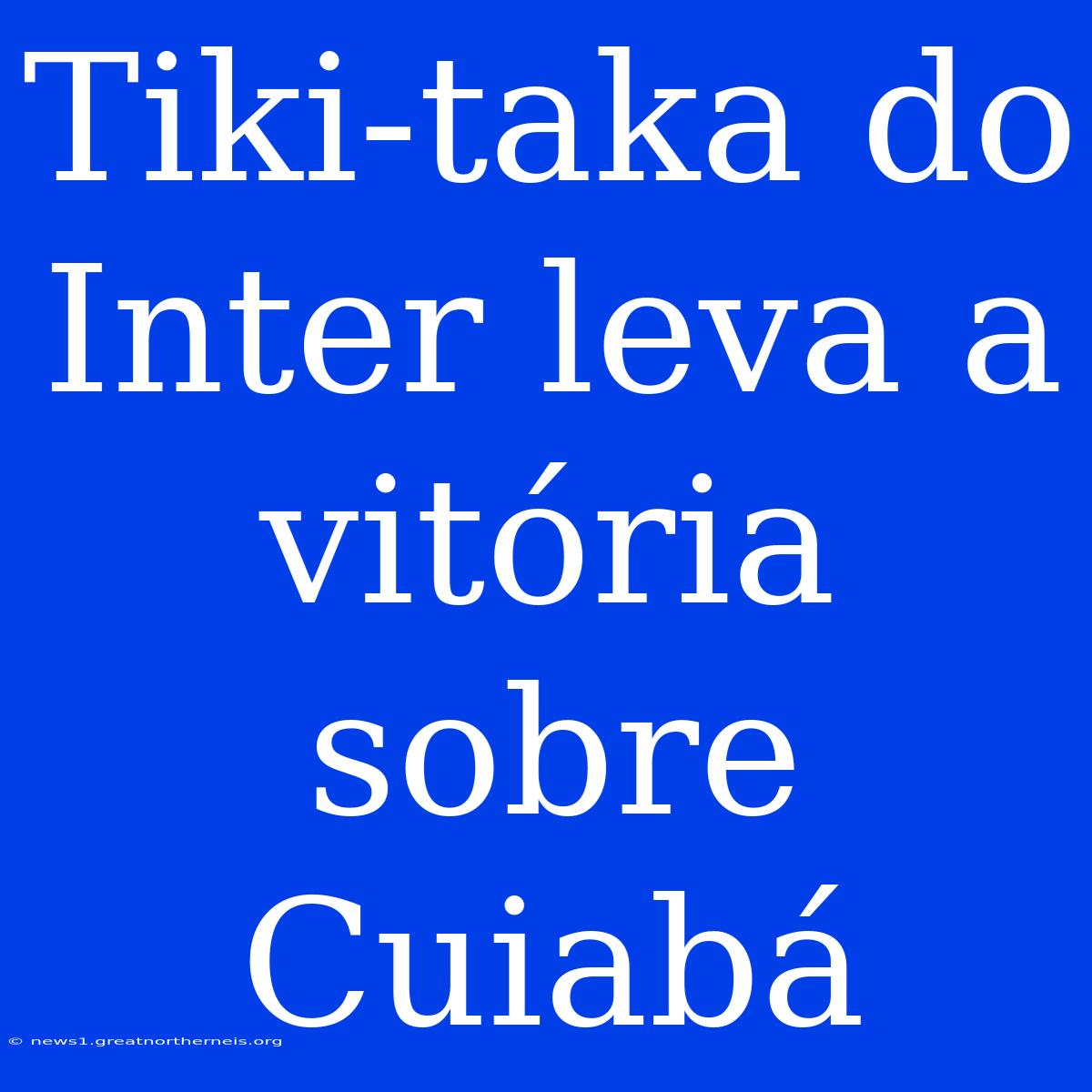 Tiki-taka Do Inter Leva A Vitória Sobre Cuiabá