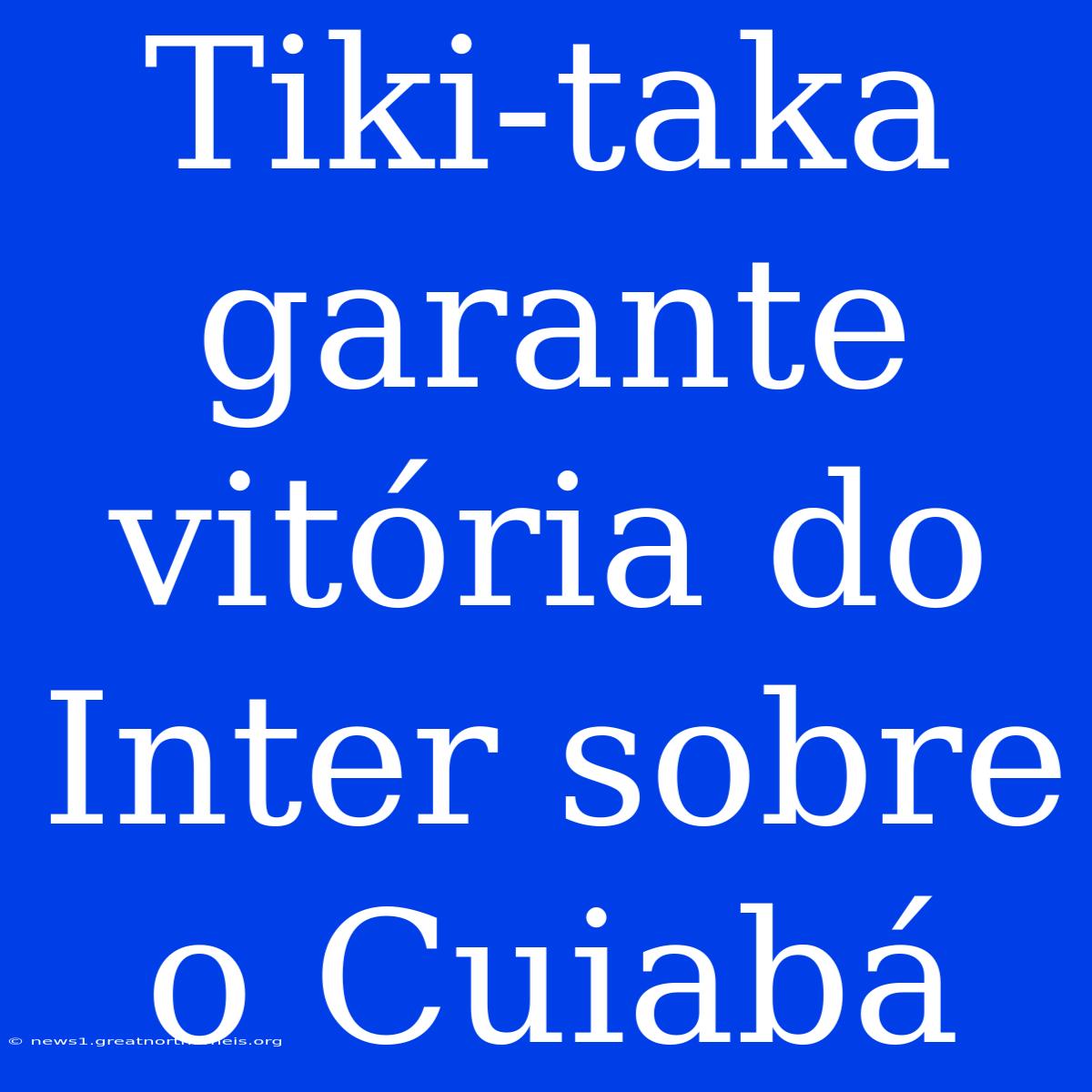 Tiki-taka Garante Vitória Do Inter Sobre O Cuiabá