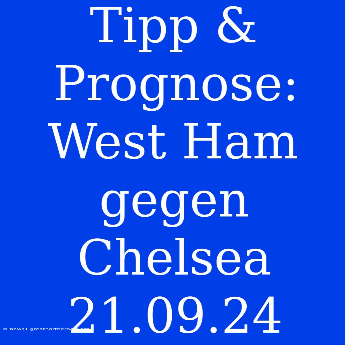 Tipp & Prognose: West Ham Gegen Chelsea 21.09.24