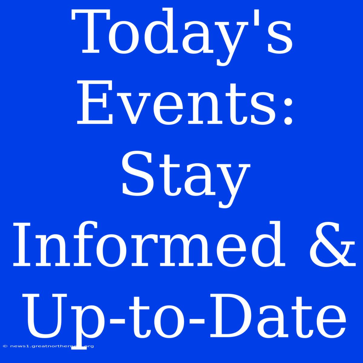 Today's Events: Stay Informed & Up-to-Date