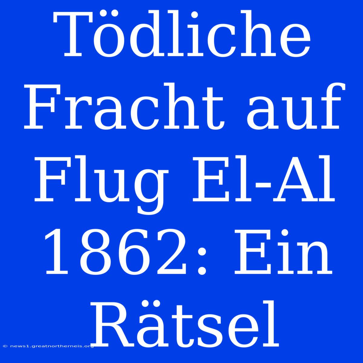 Tödliche Fracht Auf Flug El-Al 1862: Ein Rätsel