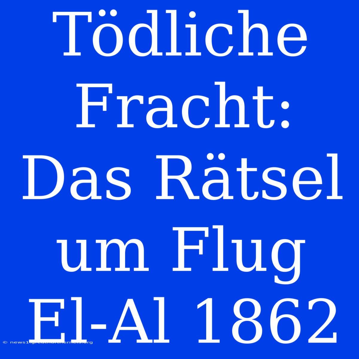 Tödliche Fracht: Das Rätsel Um Flug El-Al 1862