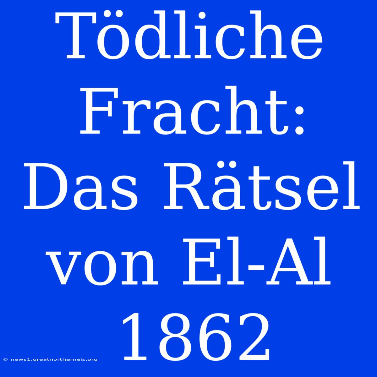 Tödliche Fracht: Das Rätsel Von El-Al 1862