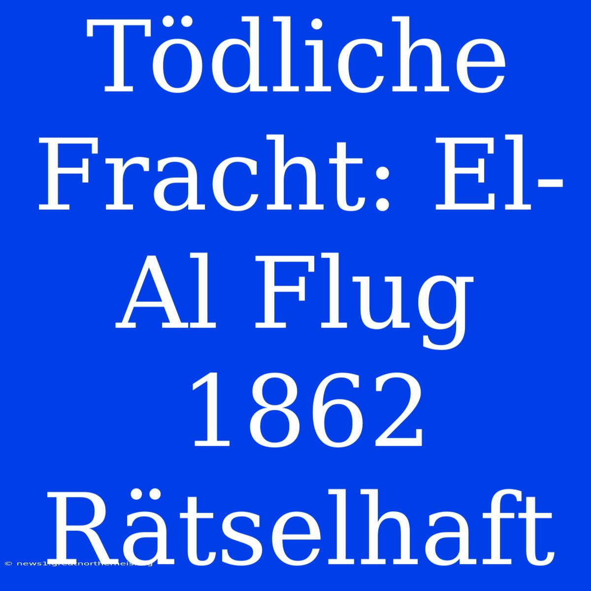 Tödliche Fracht: El-Al Flug 1862 Rätselhaft