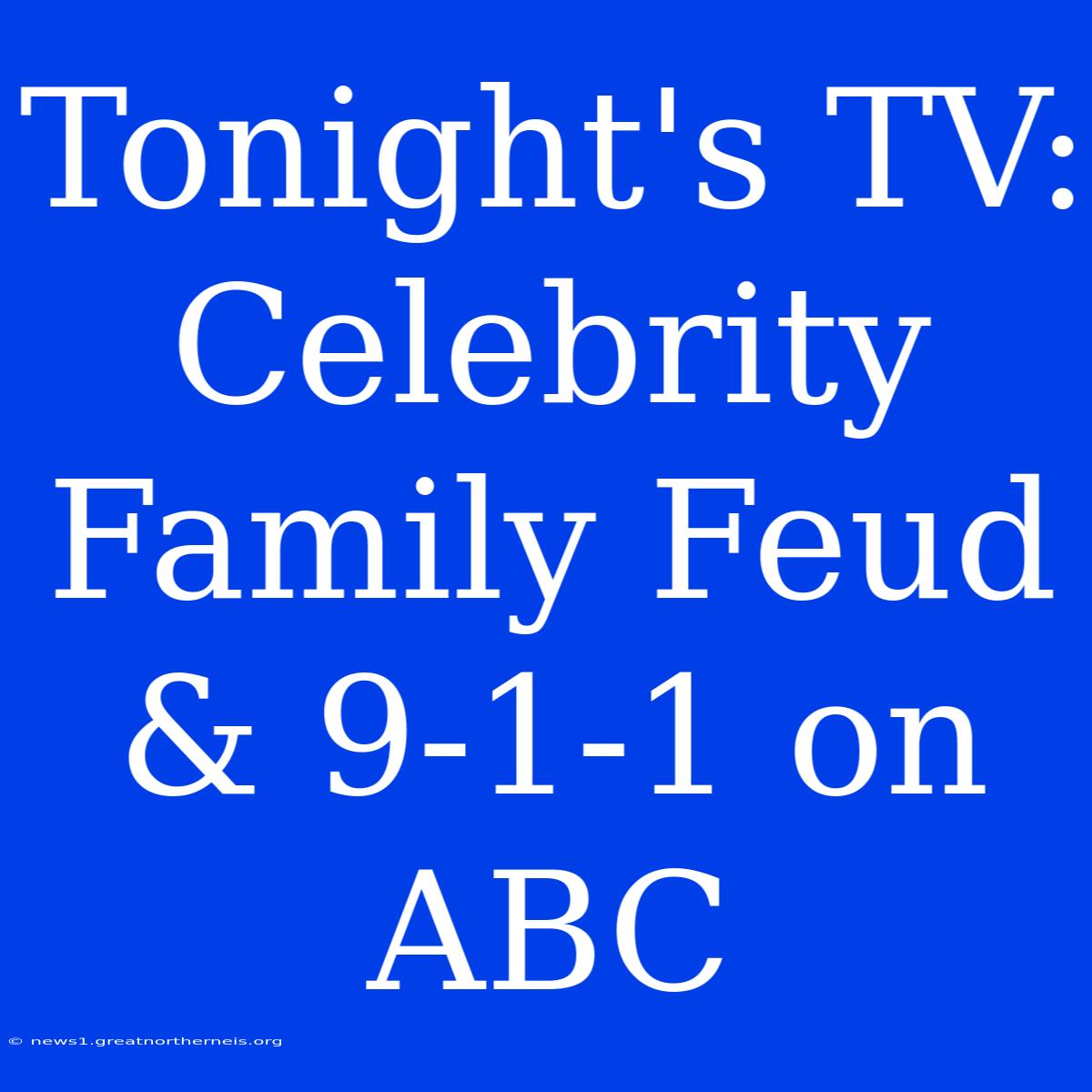 Tonight's TV: Celebrity Family Feud & 9-1-1 On ABC