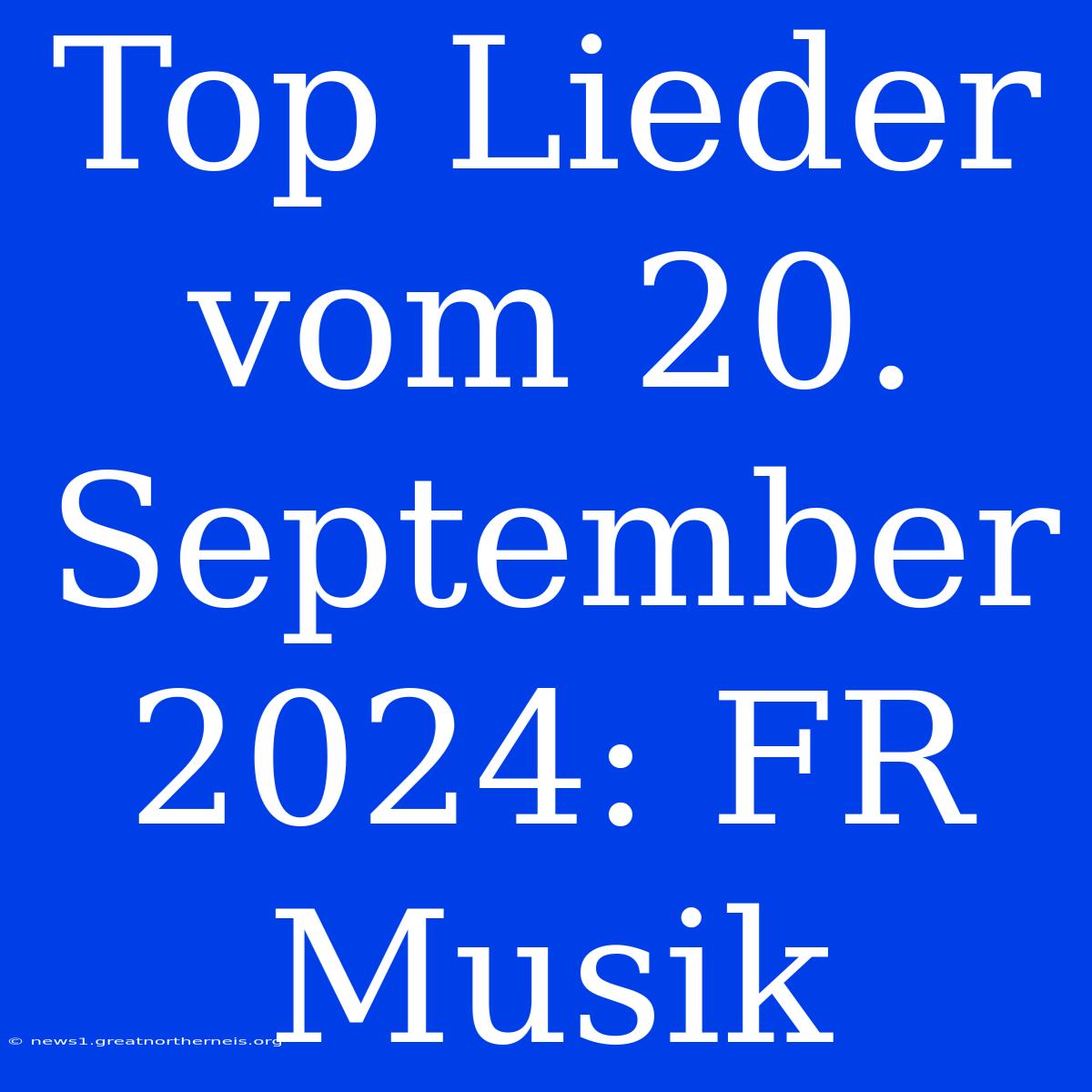 Top Lieder Vom 20. September 2024: FR Musik