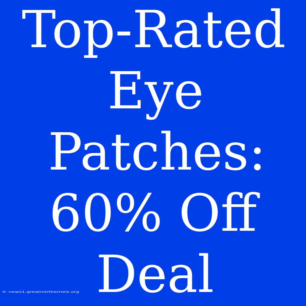 Top-Rated Eye Patches: 60% Off Deal