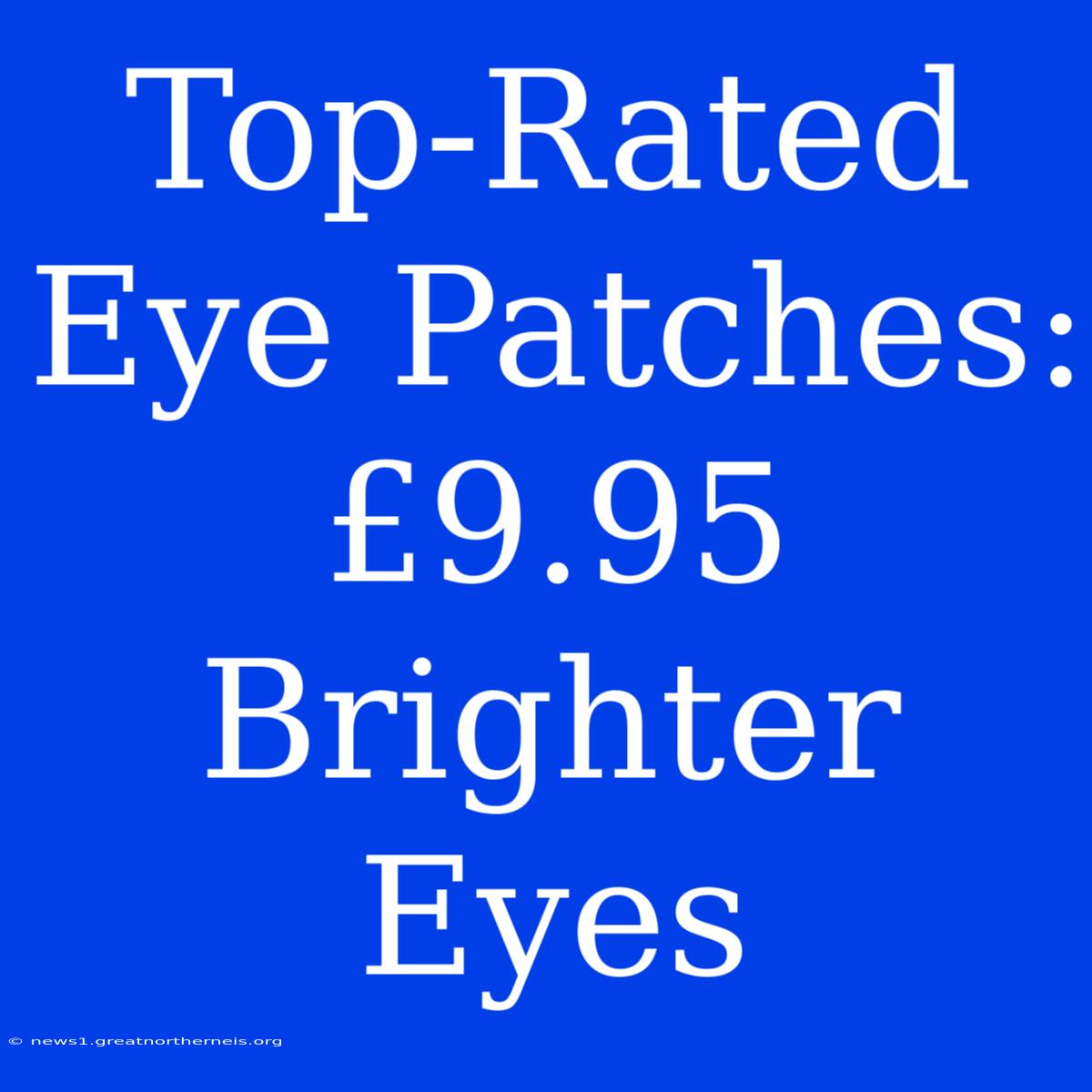 Top-Rated Eye Patches: £9.95 Brighter Eyes