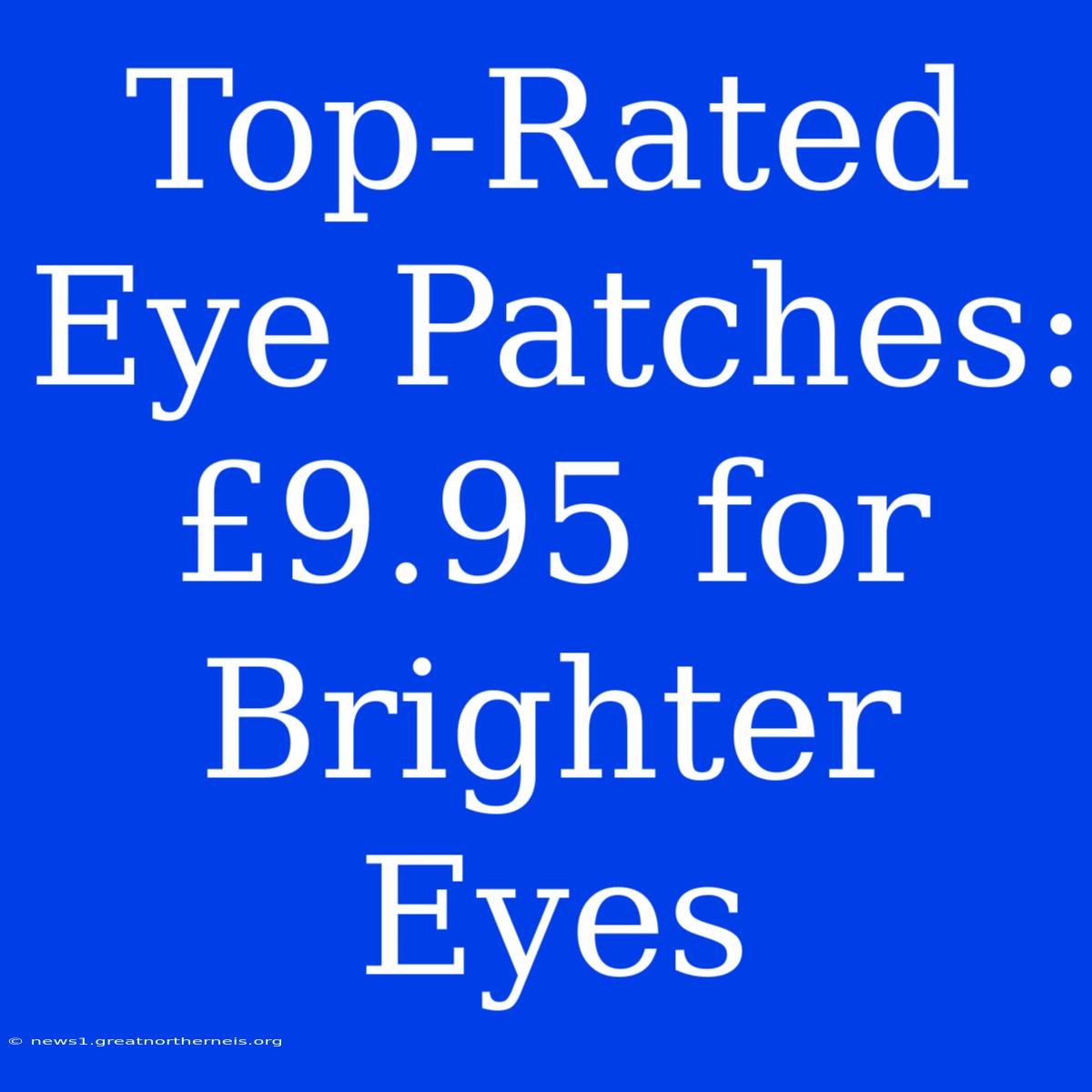 Top-Rated Eye Patches: £9.95 For Brighter Eyes