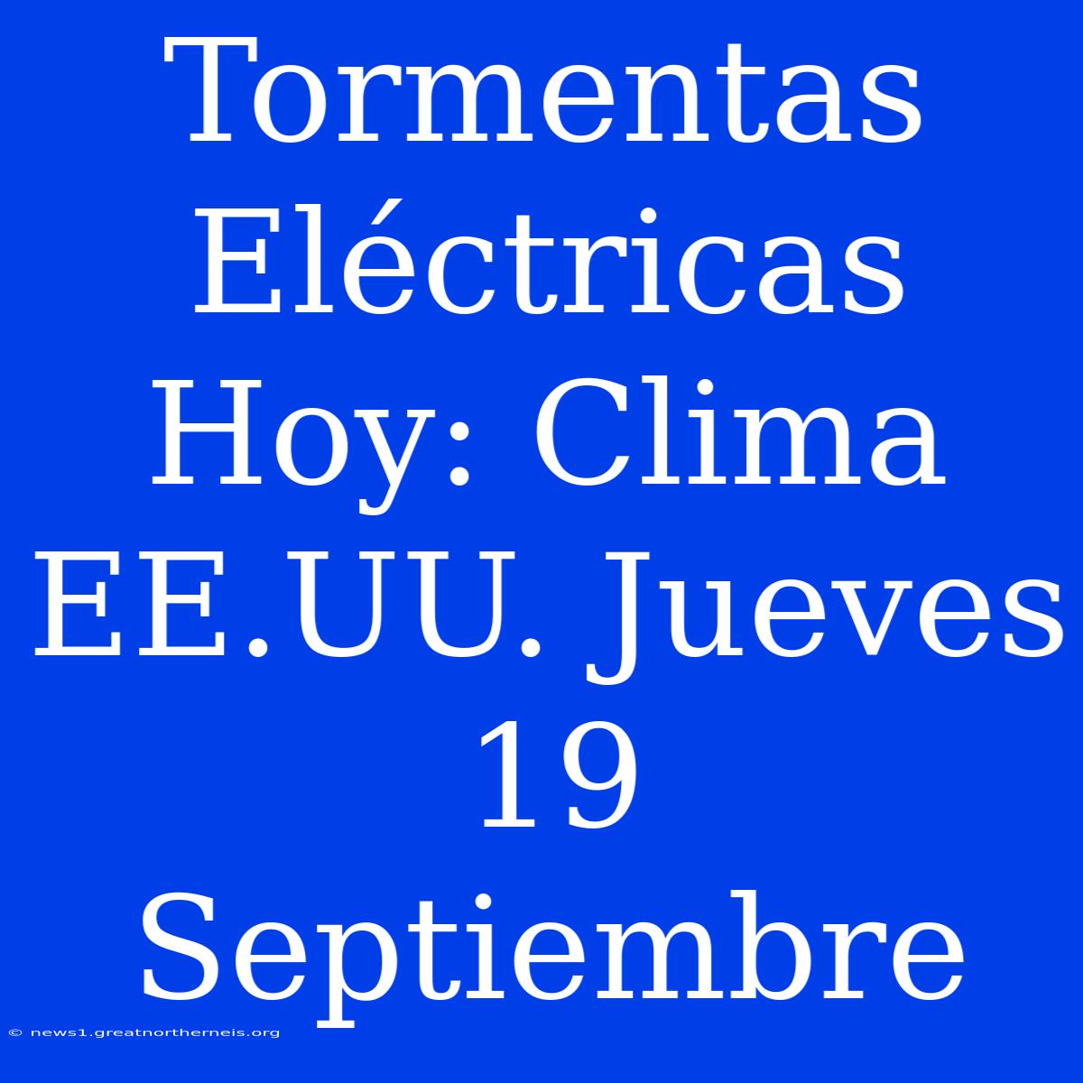 Tormentas Eléctricas Hoy: Clima EE.UU. Jueves 19 Septiembre