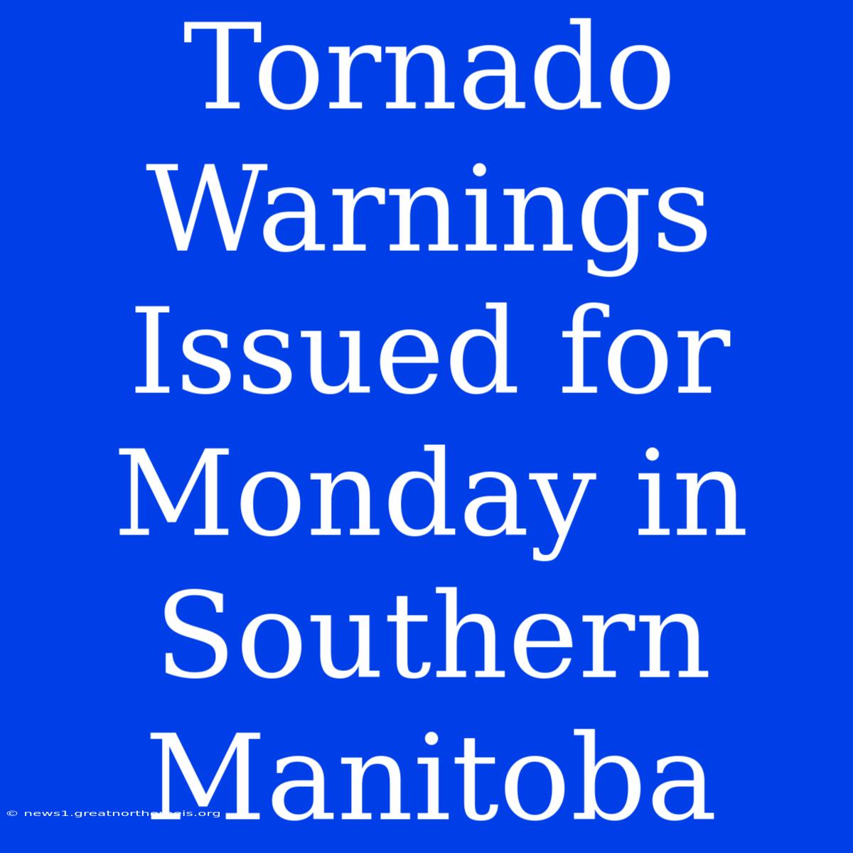 Tornado Warnings Issued For Monday In Southern Manitoba