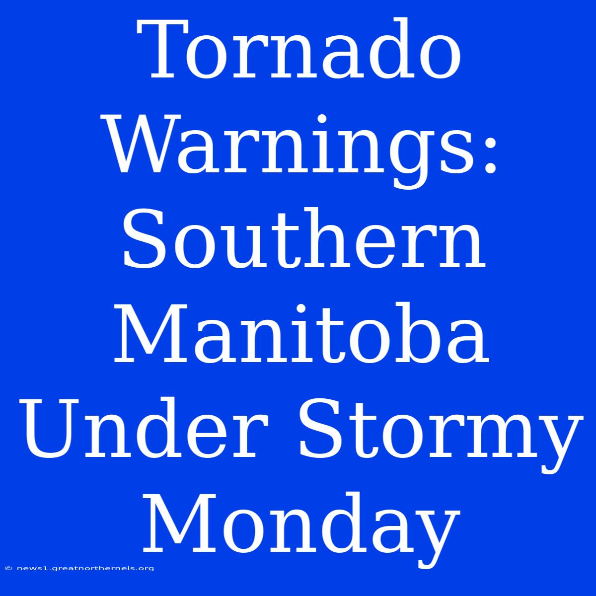 Tornado Warnings: Southern Manitoba Under Stormy Monday