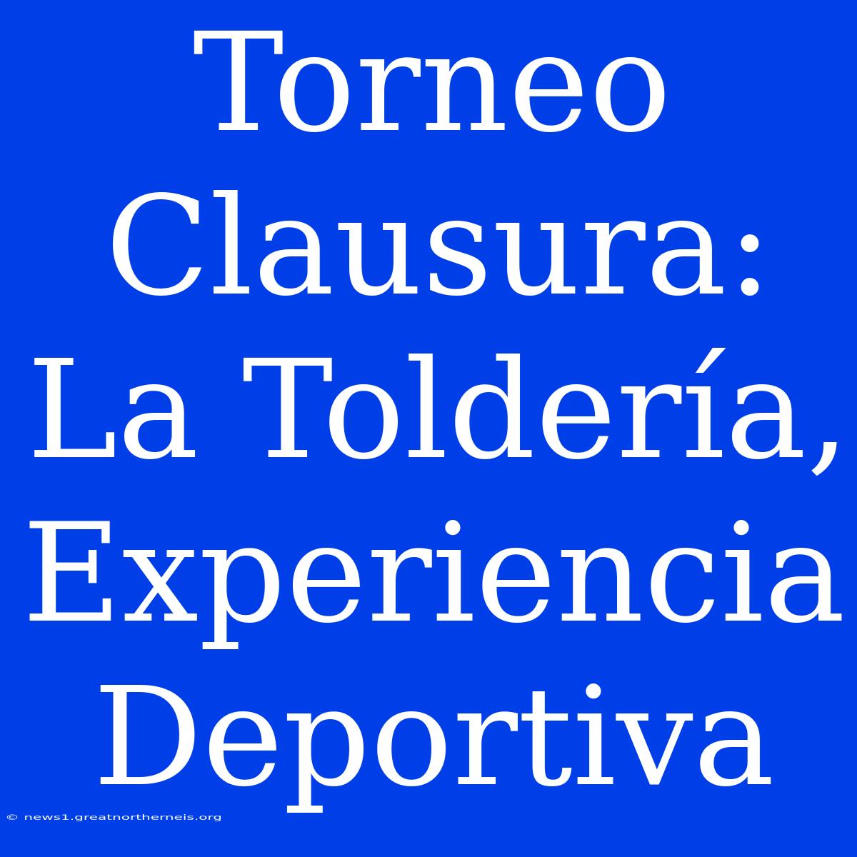 Torneo Clausura: La Toldería, Experiencia Deportiva