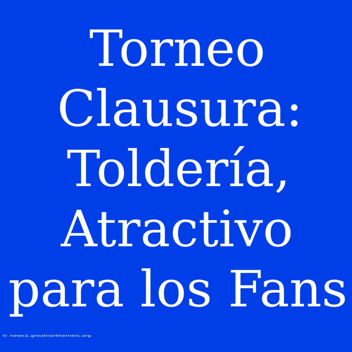 Torneo Clausura: Toldería, Atractivo Para Los Fans