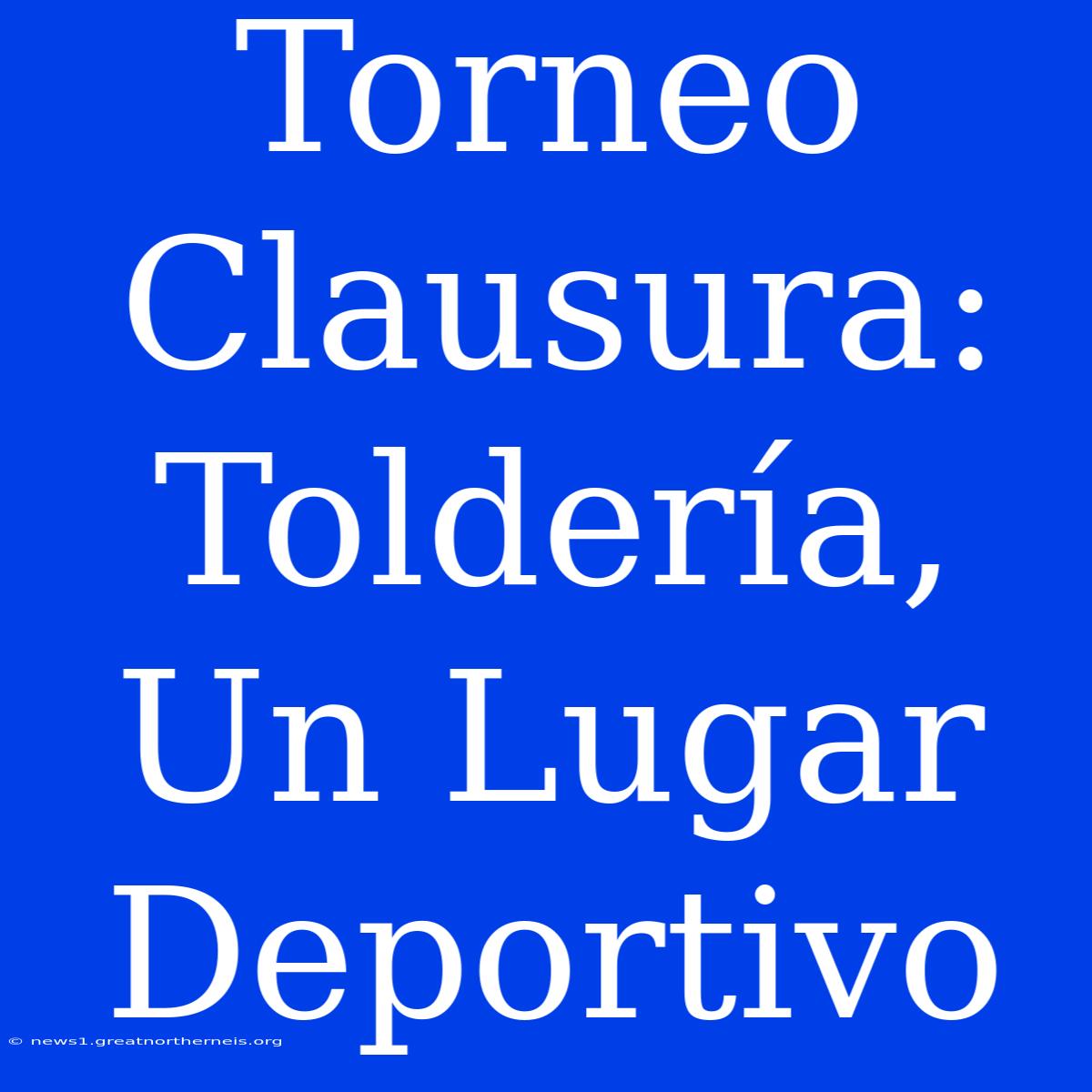 Torneo Clausura: Toldería, Un Lugar Deportivo