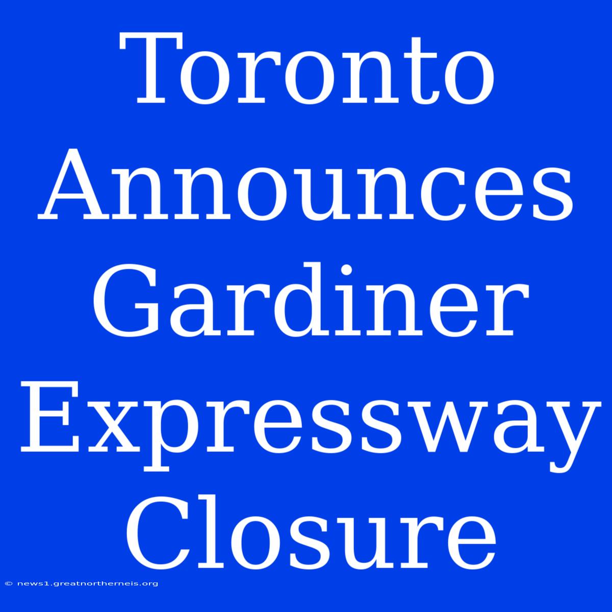 Toronto Announces Gardiner Expressway Closure