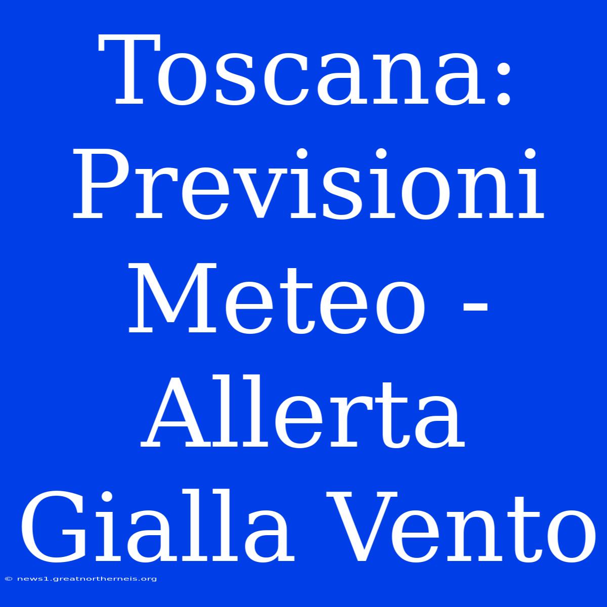 Toscana: Previsioni Meteo - Allerta Gialla Vento