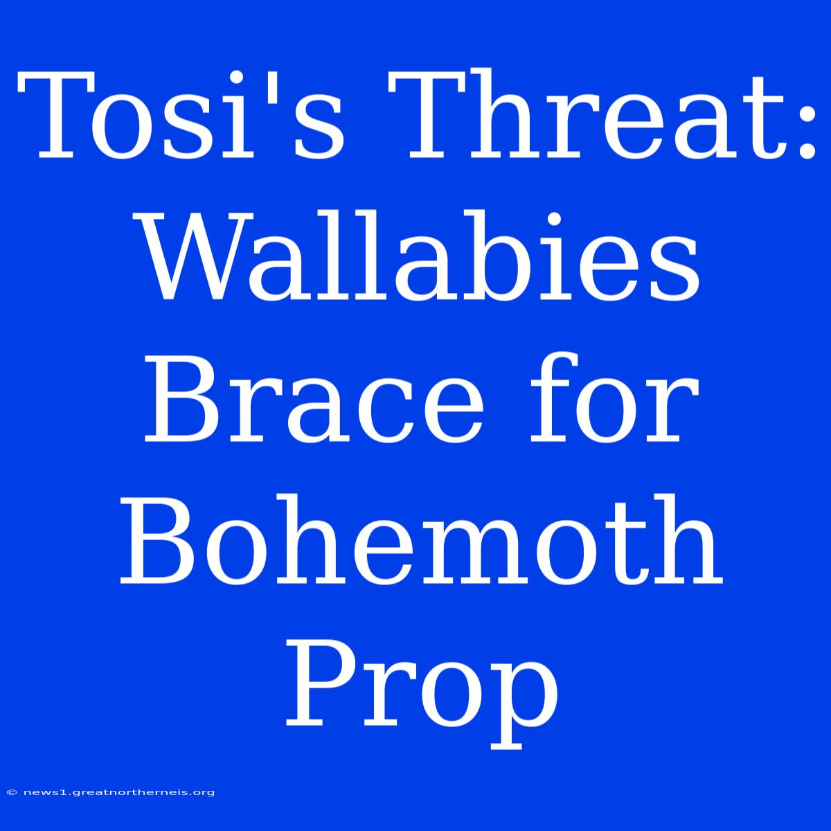 Tosi's Threat: Wallabies Brace For Bohemoth Prop