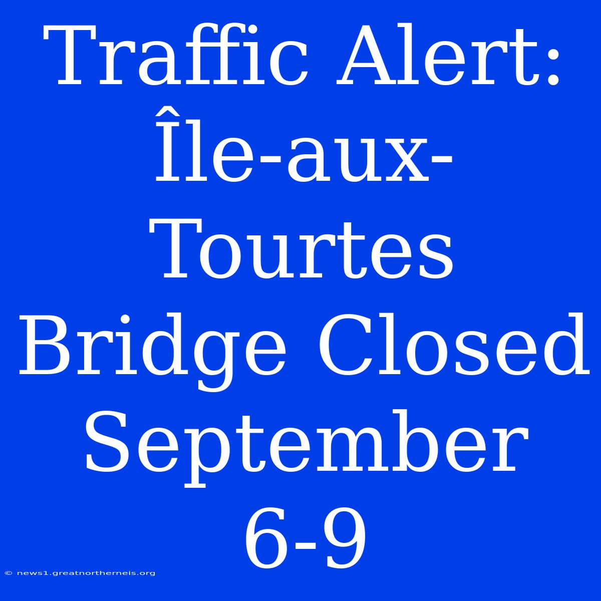 Traffic Alert: Île-aux-Tourtes Bridge Closed September 6-9