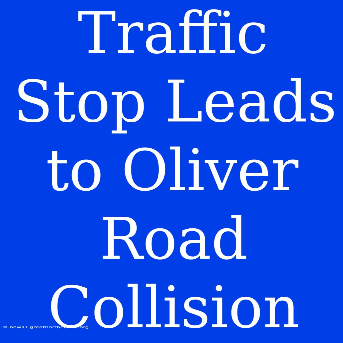 Traffic Stop Leads To Oliver Road Collision