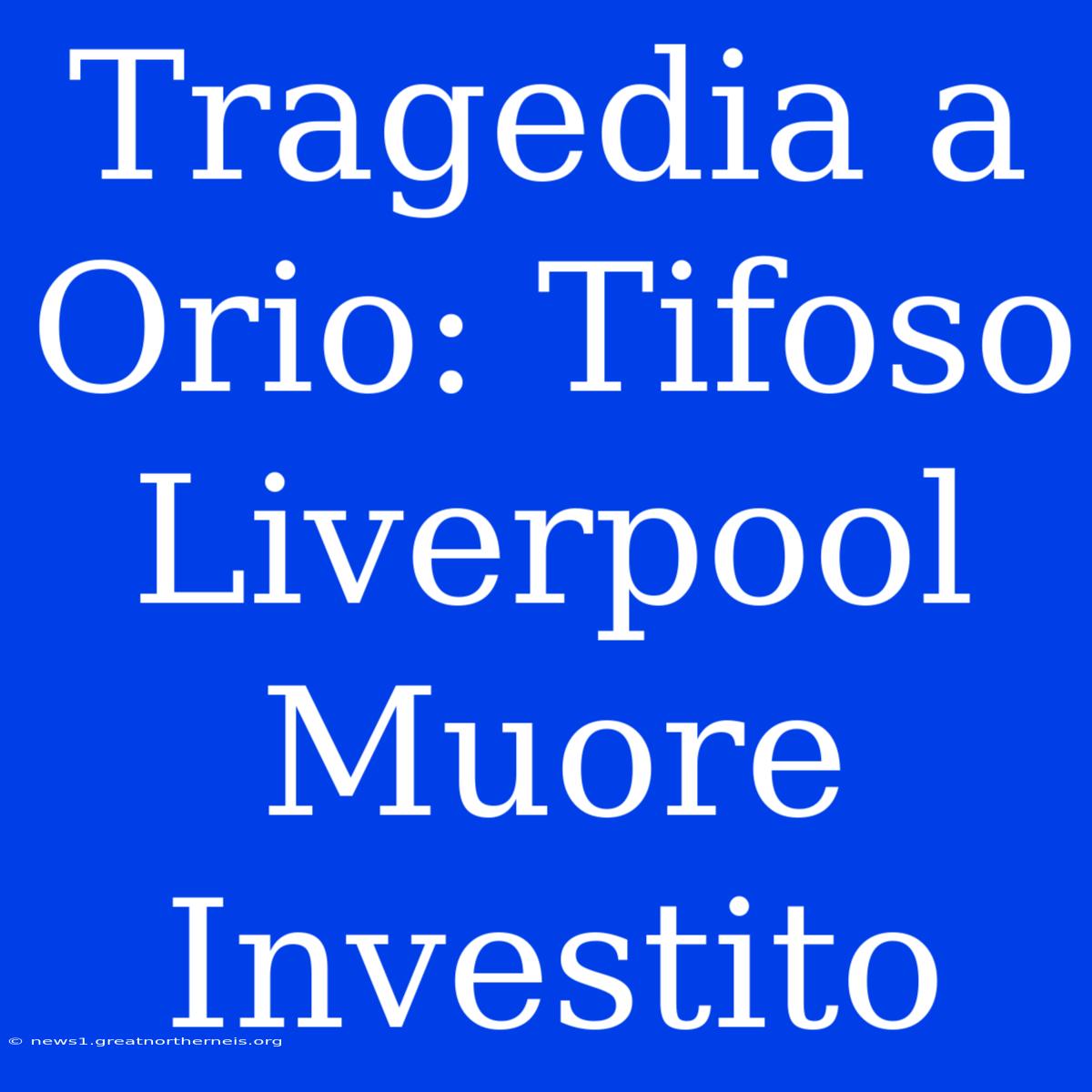 Tragedia A Orio: Tifoso Liverpool Muore Investito