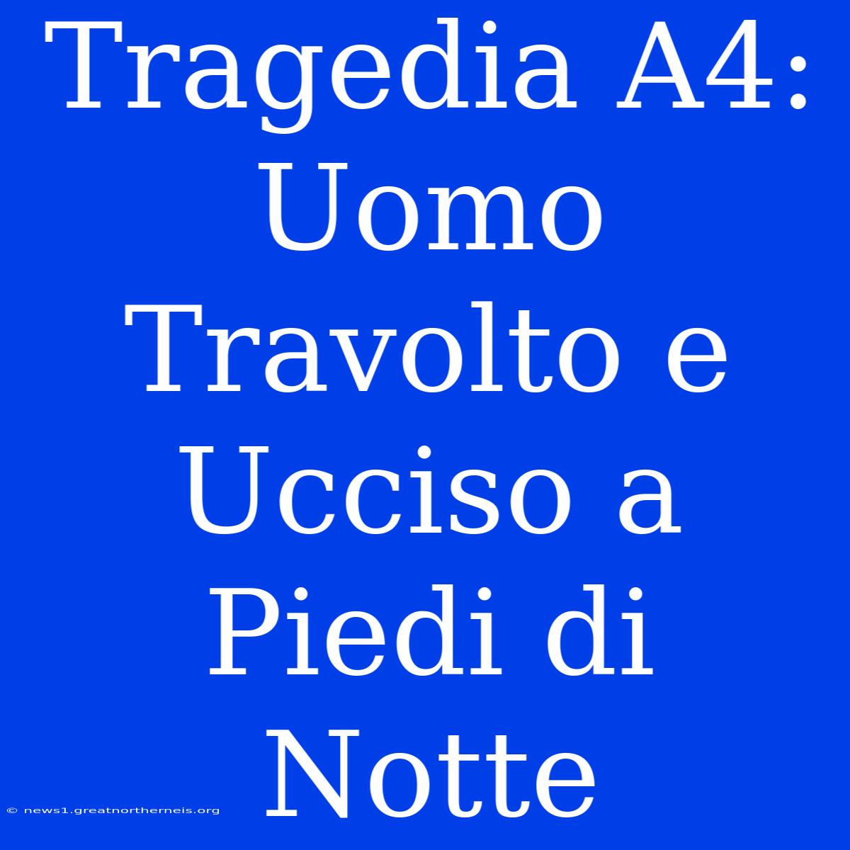 Tragedia A4: Uomo Travolto E Ucciso A Piedi Di Notte