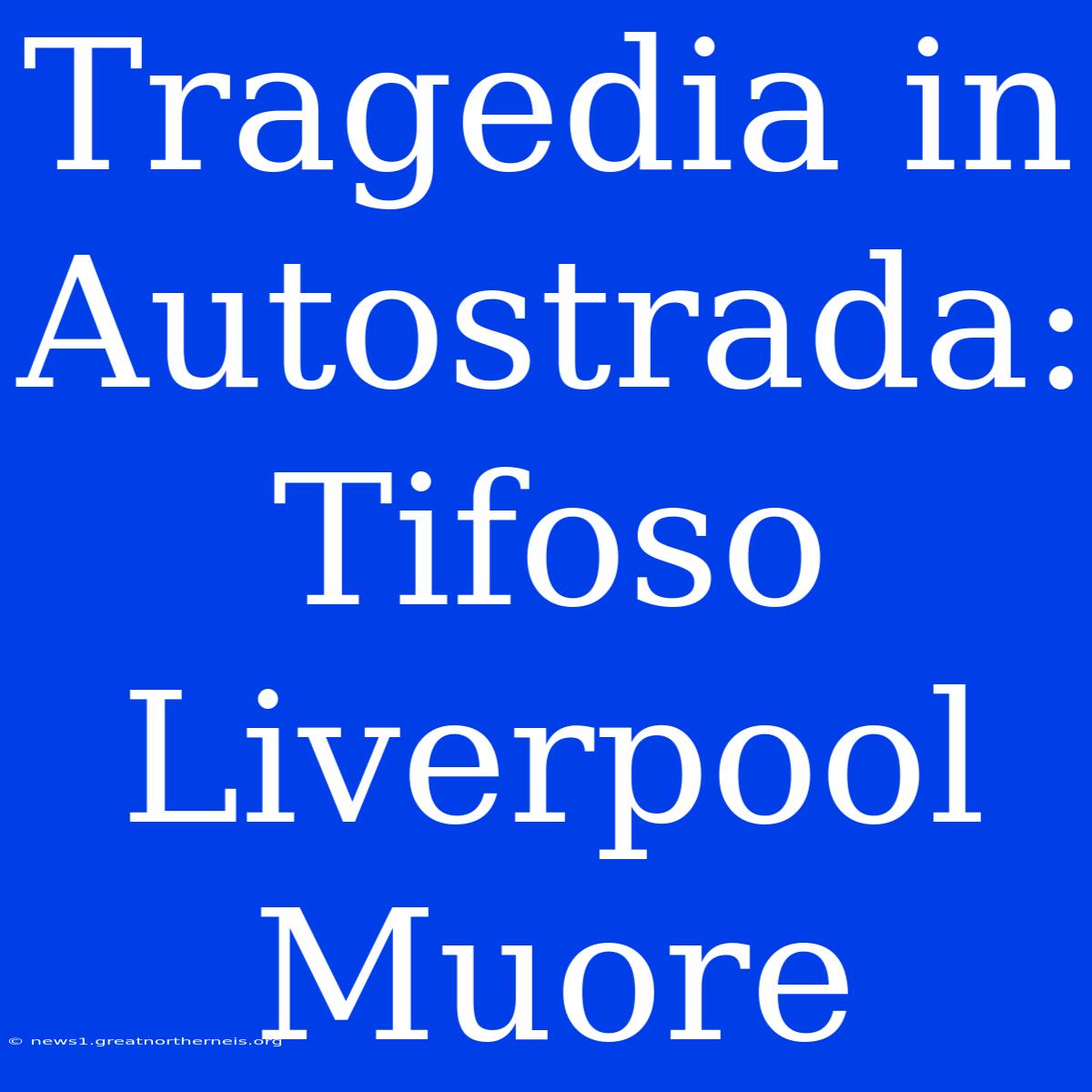 Tragedia In Autostrada: Tifoso Liverpool Muore