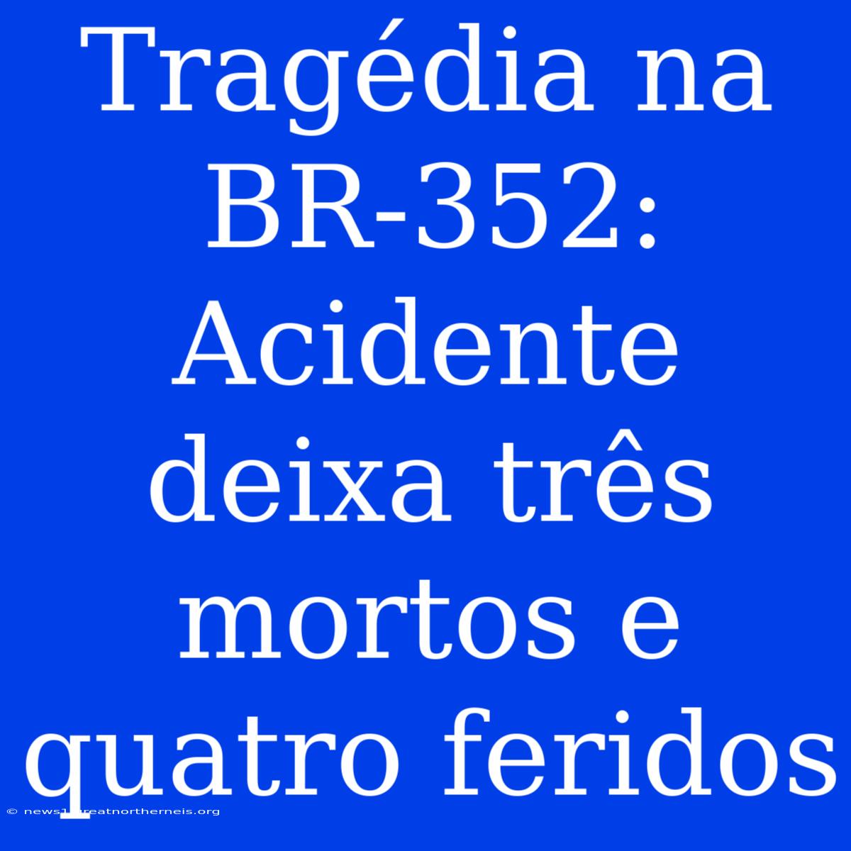 Tragédia Na BR-352: Acidente Deixa Três Mortos E Quatro Feridos